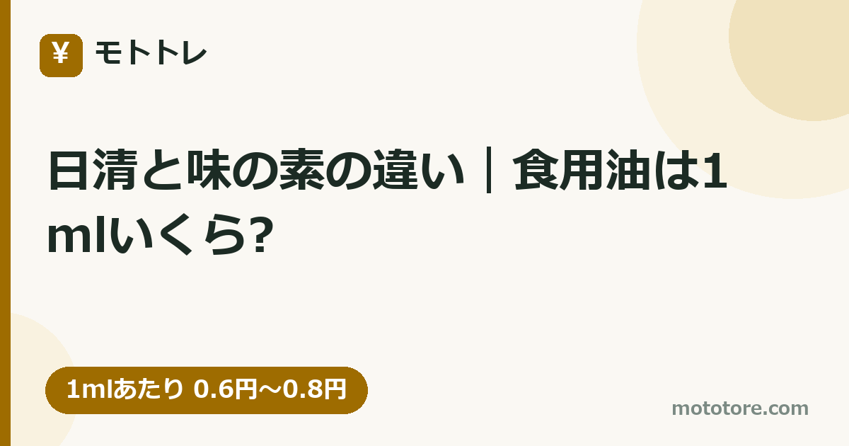 日清と味の素の違い｜食用油は1mlいくら?