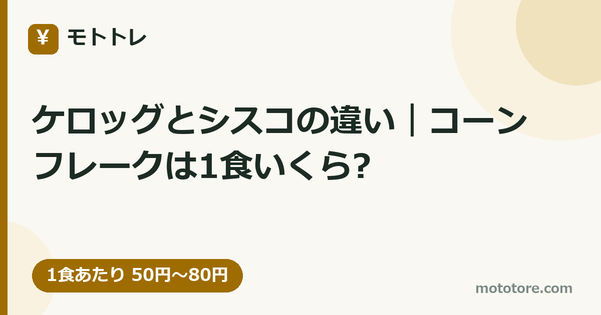 ケロッグとシスコの違い|コーンフレークは1食いくら?