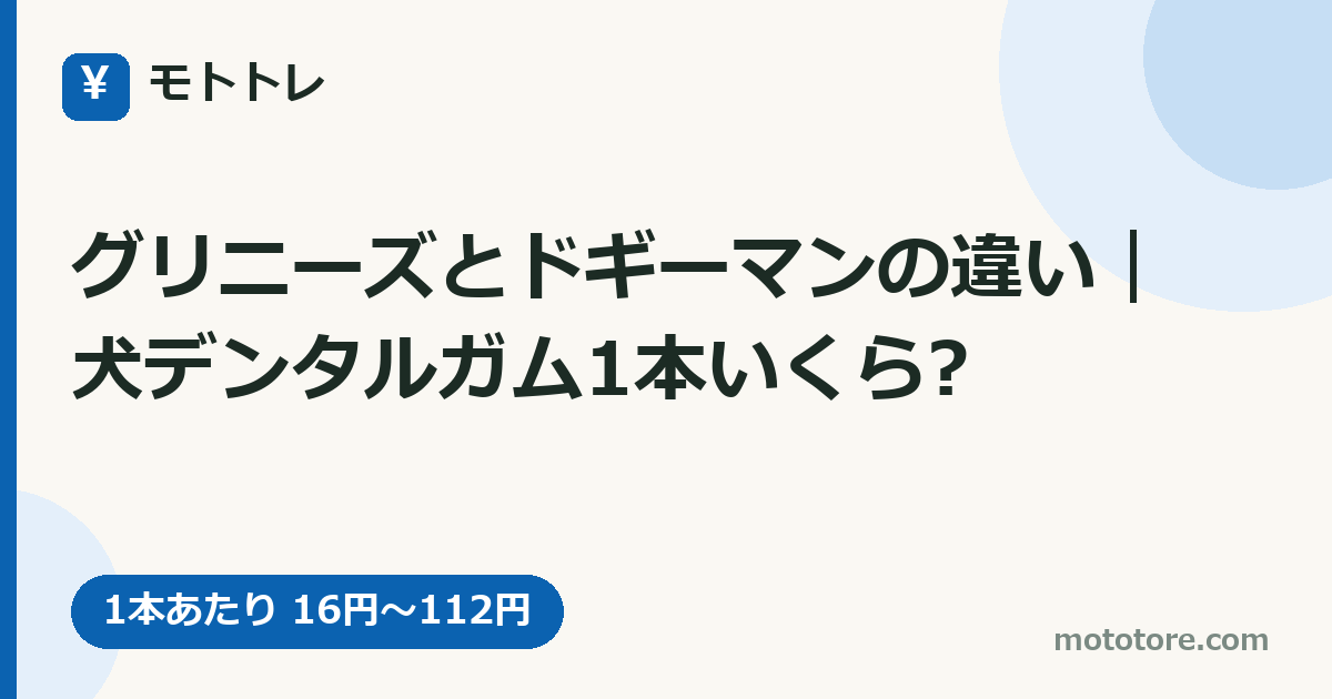 グリニーズとドギーマンの違い｜犬デンタルガム1本いくら?