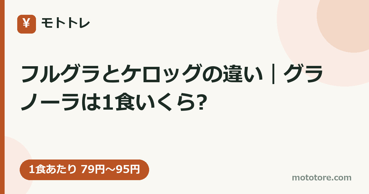 フルグラとケロッグの違い｜グラノーラは1食いくら?