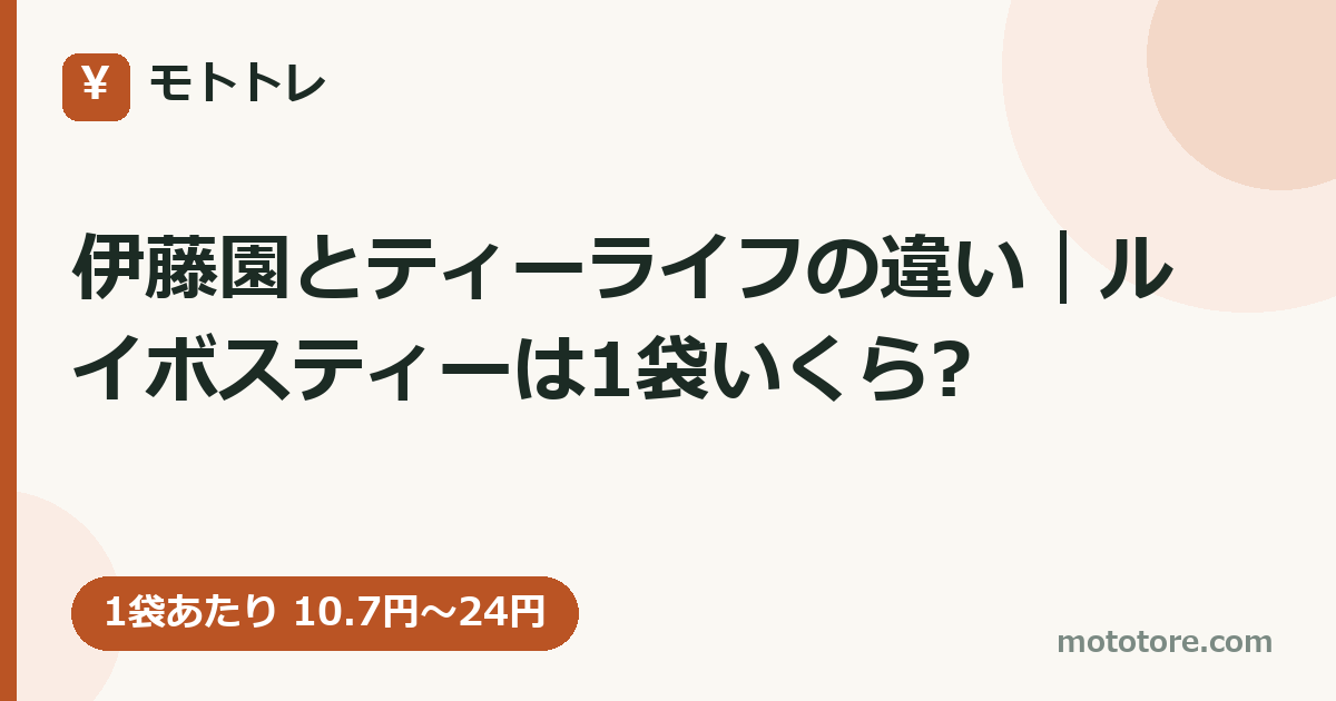 伊藤園とティーライフの違い｜ルイボスティーは1袋いくら?
